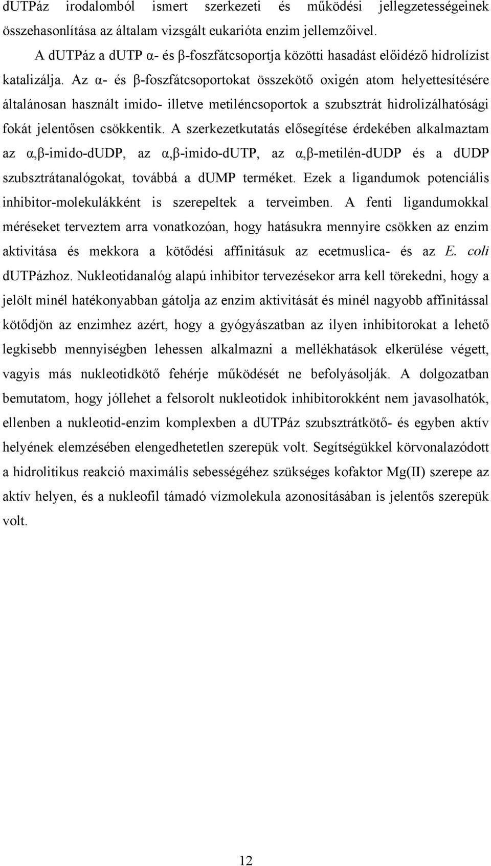 Az α- és β-foszfátcsoportokat összekötő oxigén atom helyettesítésére általánosan használt imido- illetve metiléncsoportok a szubsztrát hidrolizálhatósági fokát jelentősen csökkentik.