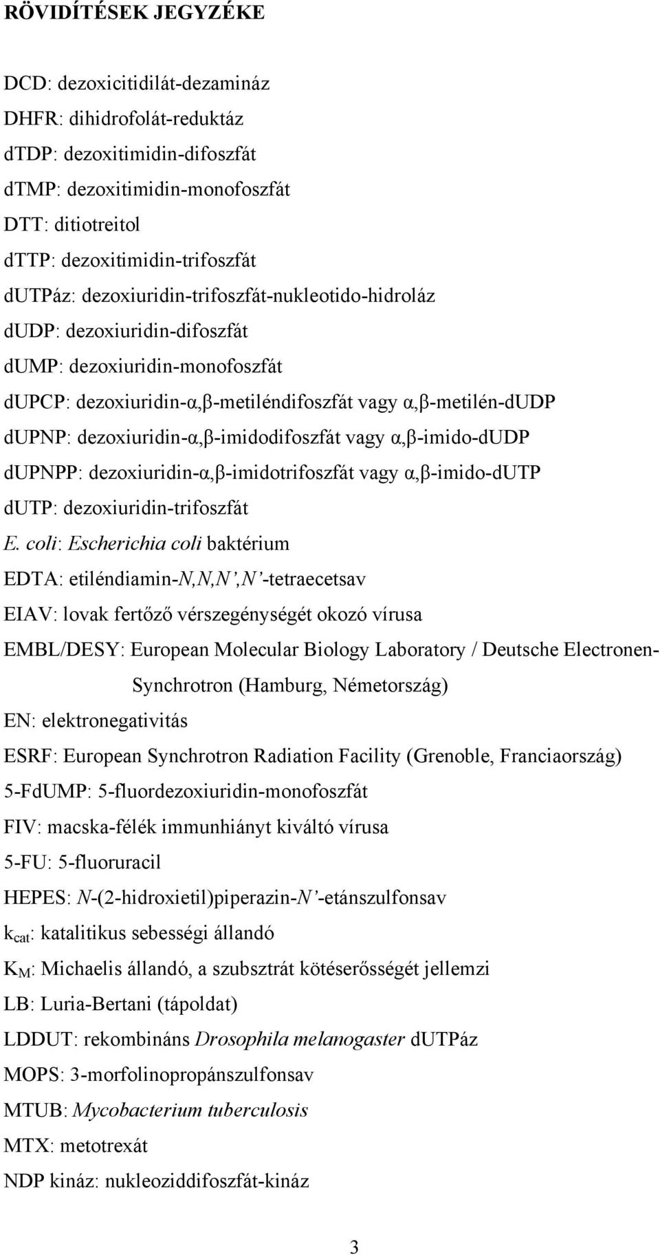 dezoxiuridin-α,β-imidodifoszfát vagy α,β-imido-dudp dupnpp: dezoxiuridin-α,β-imidotrifoszfát vagy α,β-imido-dutp dutp: dezoxiuridin-trifoszfát E.
