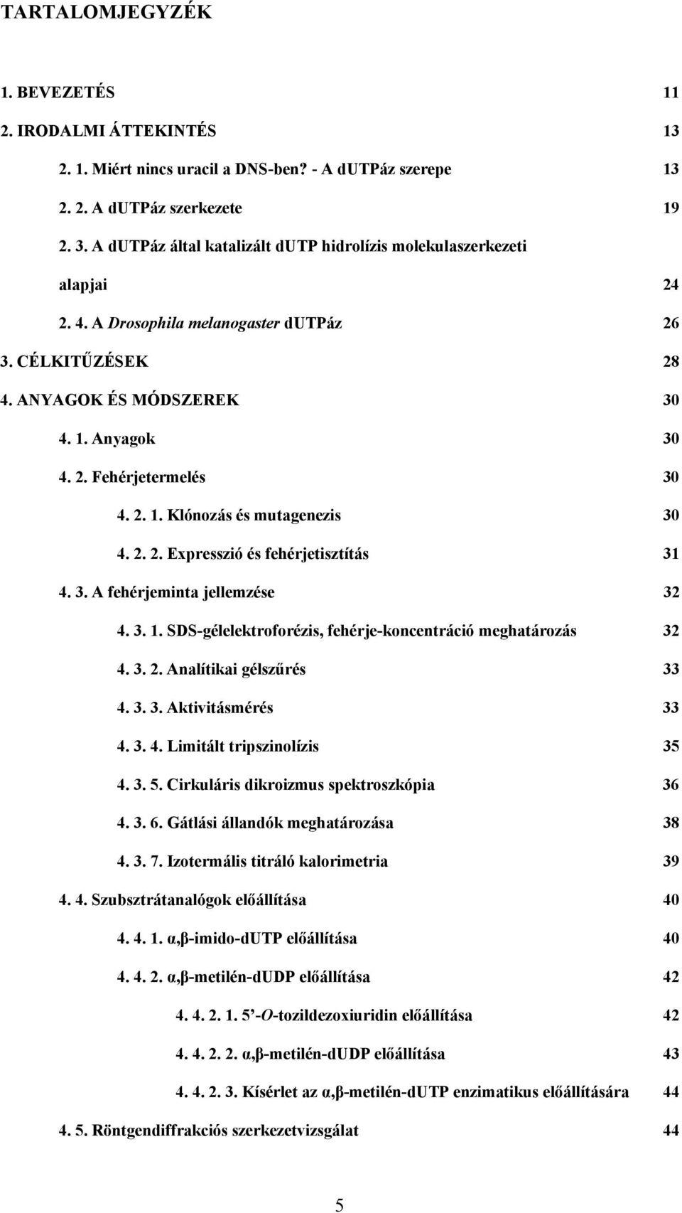 2. 1. Klónozás és mutagenezis 30 4. 2. 2. Expresszió és fehérjetisztítás 31 4. 3. A fehérjeminta jellemzése 32 4. 3. 1. SDS-gélelektroforézis, fehérje-koncentráció meghatározás 32 4. 3. 2. Analítikai gélszűrés 33 4.
