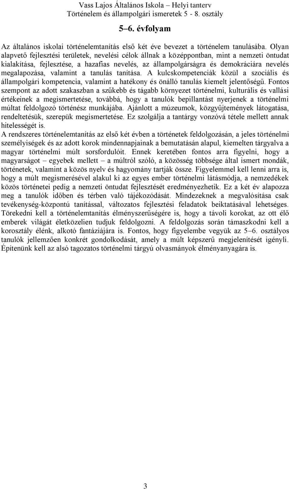 megalapozása, valamint a tanulás tanítása. A kulcskompetenciák közül a szociális és állampolgári kompetencia, valamint a hatékony és önálló tanulás kiemelt jelentőségű.