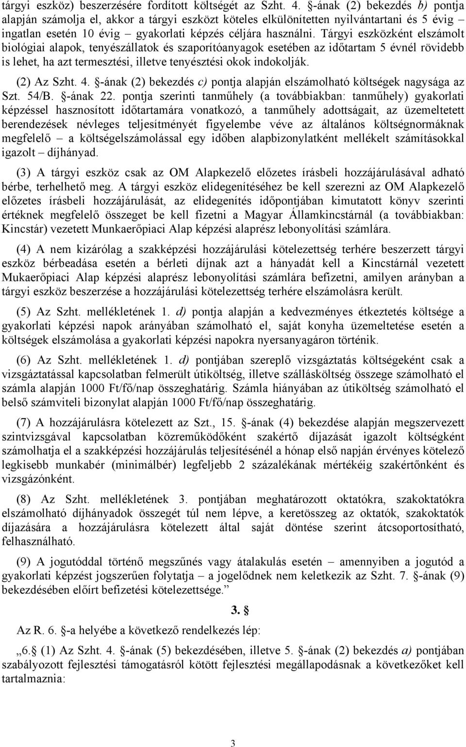 Tárgyi eszközként elszámolt biológiai alapok, tenyészállatok és szaporítóanyagok esetében az időtartam 5 évnél rövidebb is lehet, ha azt termesztési, illetve tenyésztési okok indokolják. (2) Az Szht.