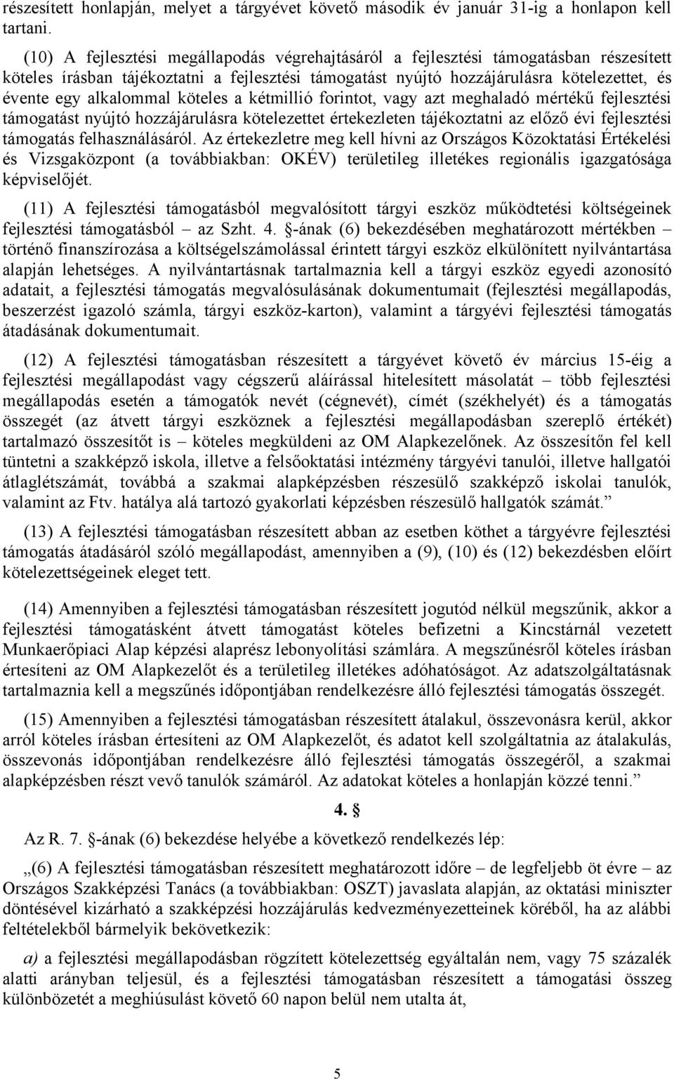 alkalommal köteles a kétmillió forintot, vagy azt meghaladó mértékű fejlesztési támogatást nyújtó hozzájárulásra kötelezettet értekezleten tájékoztatni az előző évi fejlesztési támogatás
