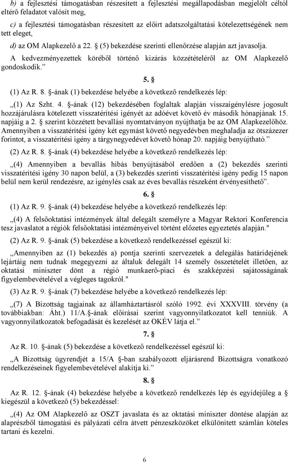 A kedvezményezettek köréből történő kizárás közzétételéről az OM Alapkezelő gondoskodik. 5. (1) Az R. 8. -ának (1) bekezdése helyébe a következő rendelkezés lép: (1) Az Szht. 4.