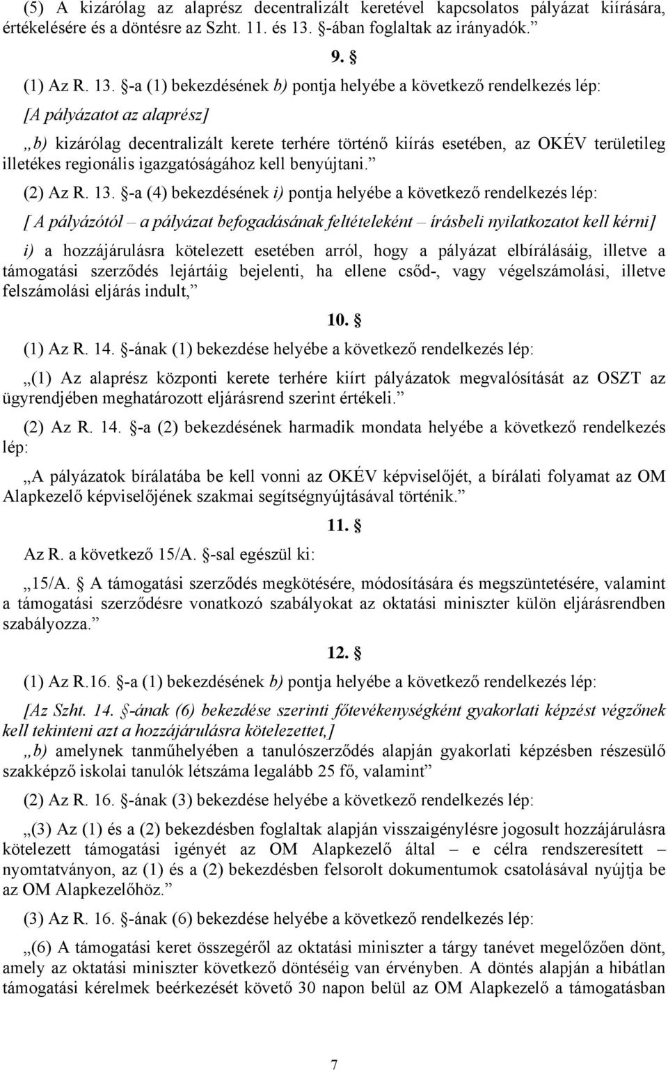 -a (1) bekezdésének b) pontja helyébe a következő rendelkezés lép: [A pályázatot az alaprész] b) kizárólag decentralizált kerete terhére történő kiírás esetében, az OKÉV területileg illetékes