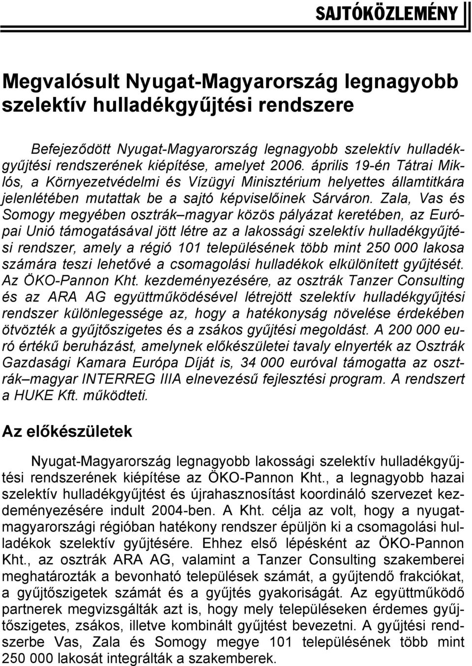 Zala, Vas és Somogy megyében osztrák magyar közös pályázat keretében, az Európai Unió támogatásával jött létre az a lakossági szelektív hulladékgyűjtési rendszer, amely a régió 101 településének több