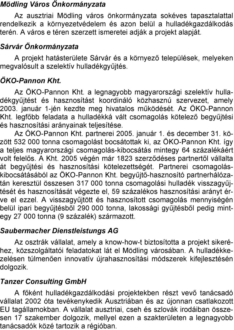 ÖKO-Pannon Kht. Az ÖKO-Pannon Kht. a legnagyobb magyarországi szelektív hulladékgyűjtést és hasznosítást koordináló közhasznú szervezet, amely 2003. január 1-jén kezdte meg hivatalos működését.