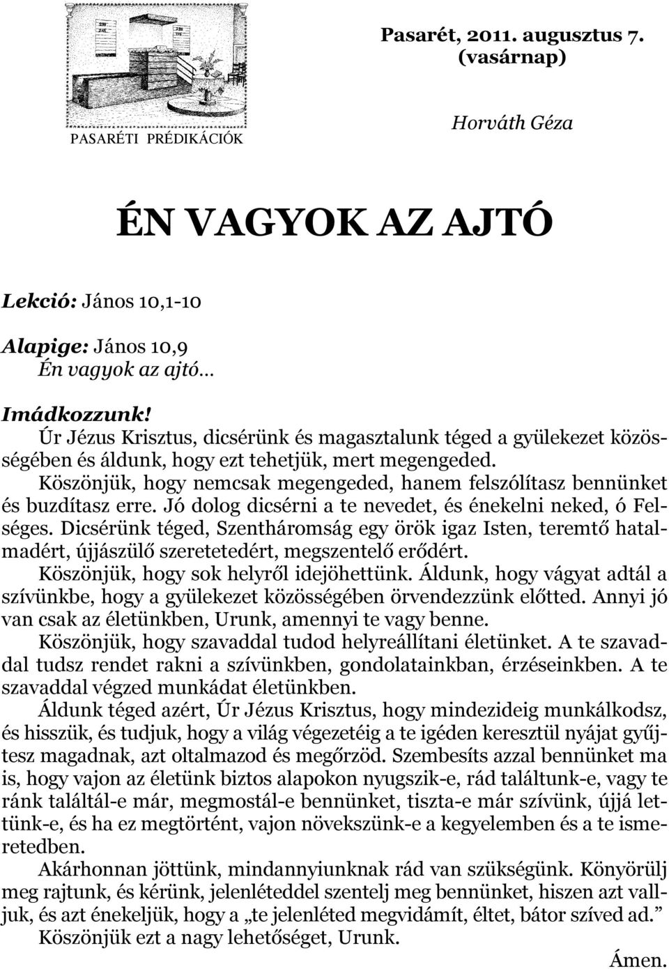 Köszönjük, hogy nemcsak megengeded, hanem felszólítasz bennünket és buzdítasz erre. Jó dolog dicsérni a te nevedet, és énekelni neked, ó Felséges.