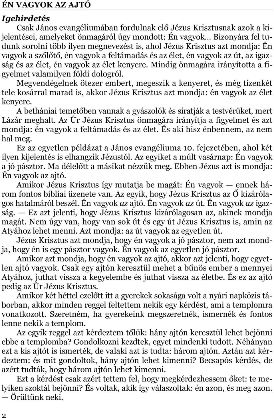 Mindig önmagára irányította a figyelmet valamilyen földi dologról.
