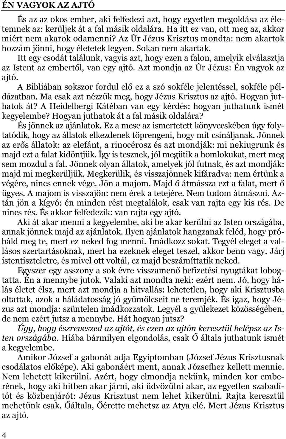 Itt egy csodát találunk, vagyis azt, hogy ezen a falon, amelyik elválasztja az Istent az embertől, van egy ajtó. Azt mondja az Úr Jézus: Én vagyok az ajtó.