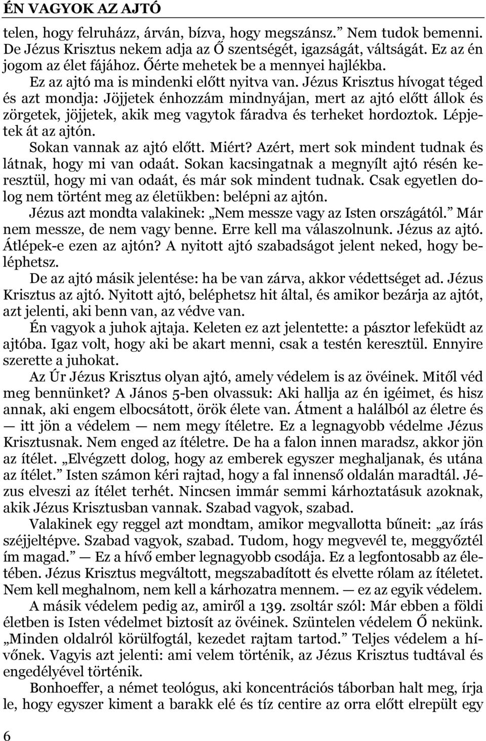 Jézus Krisztus hívogat téged és azt mondja: Jöjjetek énhozzám mindnyájan, mert az ajtó előtt állok és zörgetek, jöjjetek, akik meg vagytok fáradva és terheket hordoztok. Lépjetek át az ajtón.