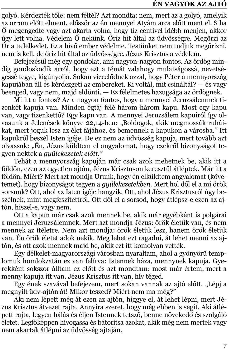 Testünket nem tudjuk megőrizni, nem is kell, de őriz hit által az üdvösségre. Jézus Krisztus a védelem. Befejezésül még egy gondolat, ami nagyon-nagyon fontos.