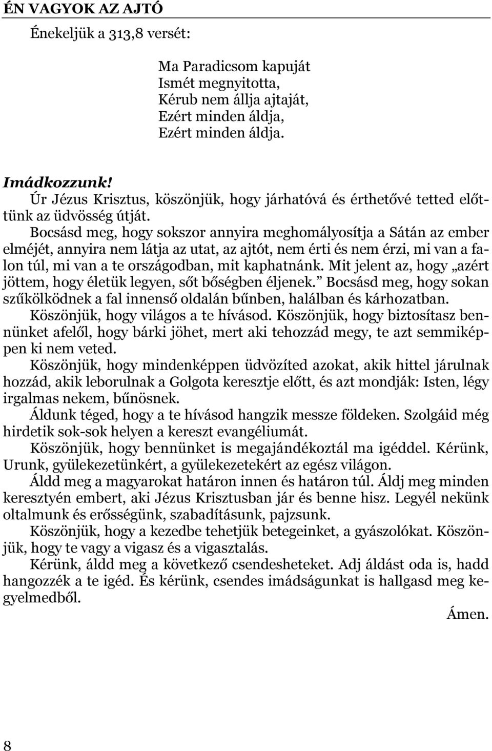 Bocsásd meg, hogy sokszor annyira meghomályosítja a Sátán az ember elméjét, annyira nem látja az utat, az ajtót, nem érti és nem érzi, mi van a falon túl, mi van a te országodban, mit kaphatnánk.