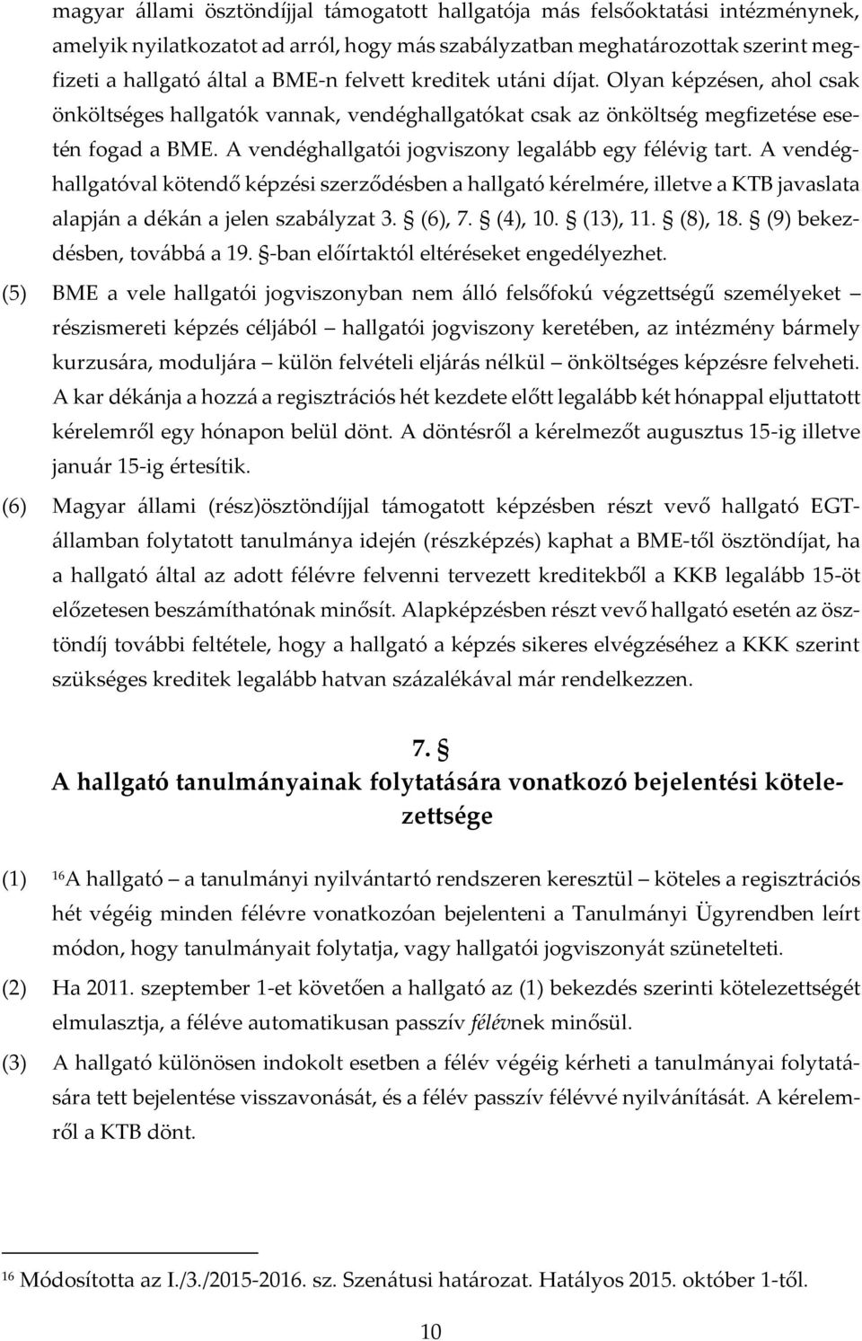 A vendéghallgatói jogviszony legalább egy félévig tart. A vendéghallgatóval kötendő képzési szerződésben a hallgató kérelmére, illetve a KTB javaslata alapján a dékán a jelen szabályzat 3. (6), 7.