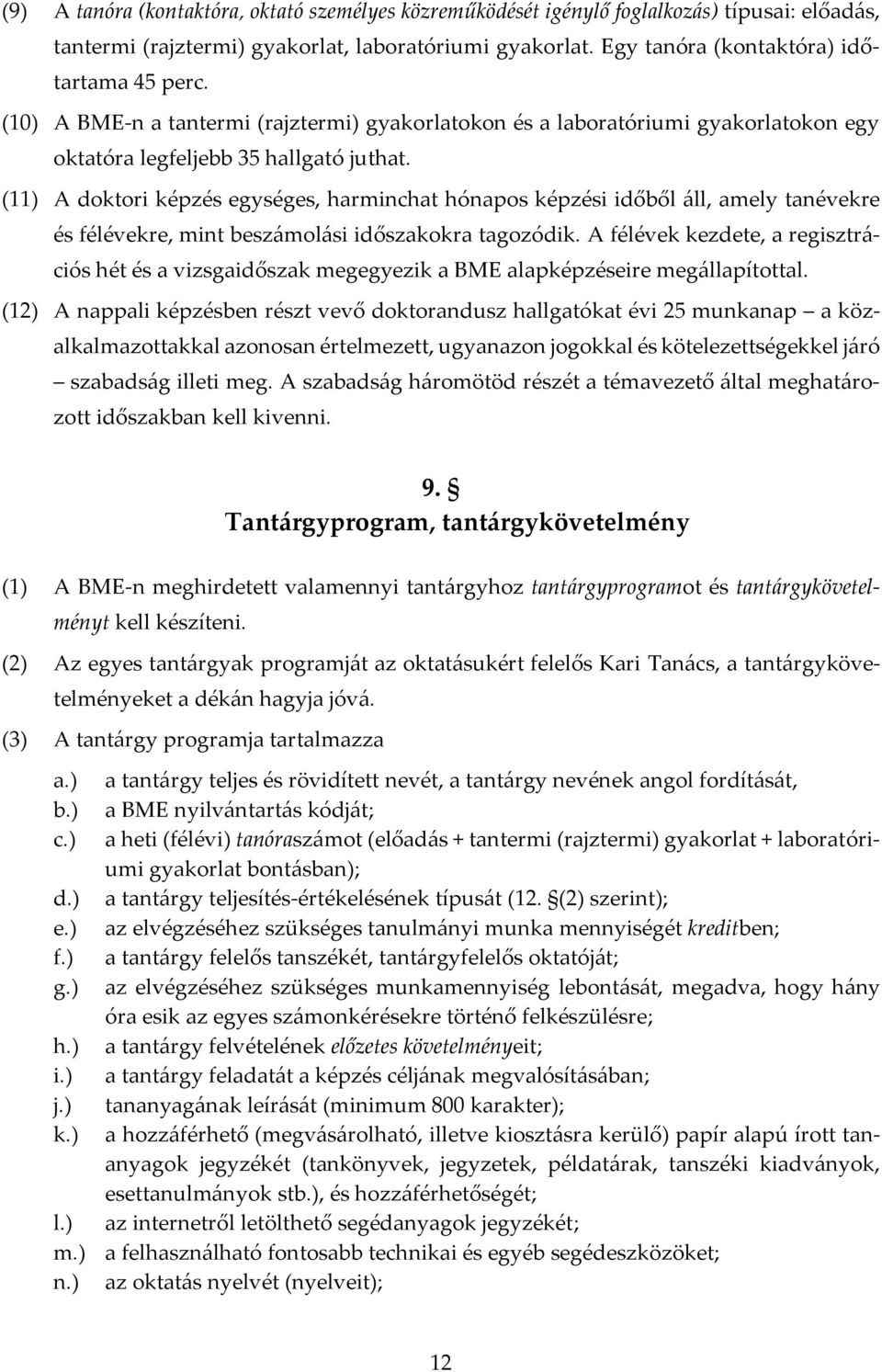 (11) A doktori képzés egységes, harminchat hónapos képzési időből áll, amely tanévekre és félévekre, mint beszámolási időszakokra tagozódik.