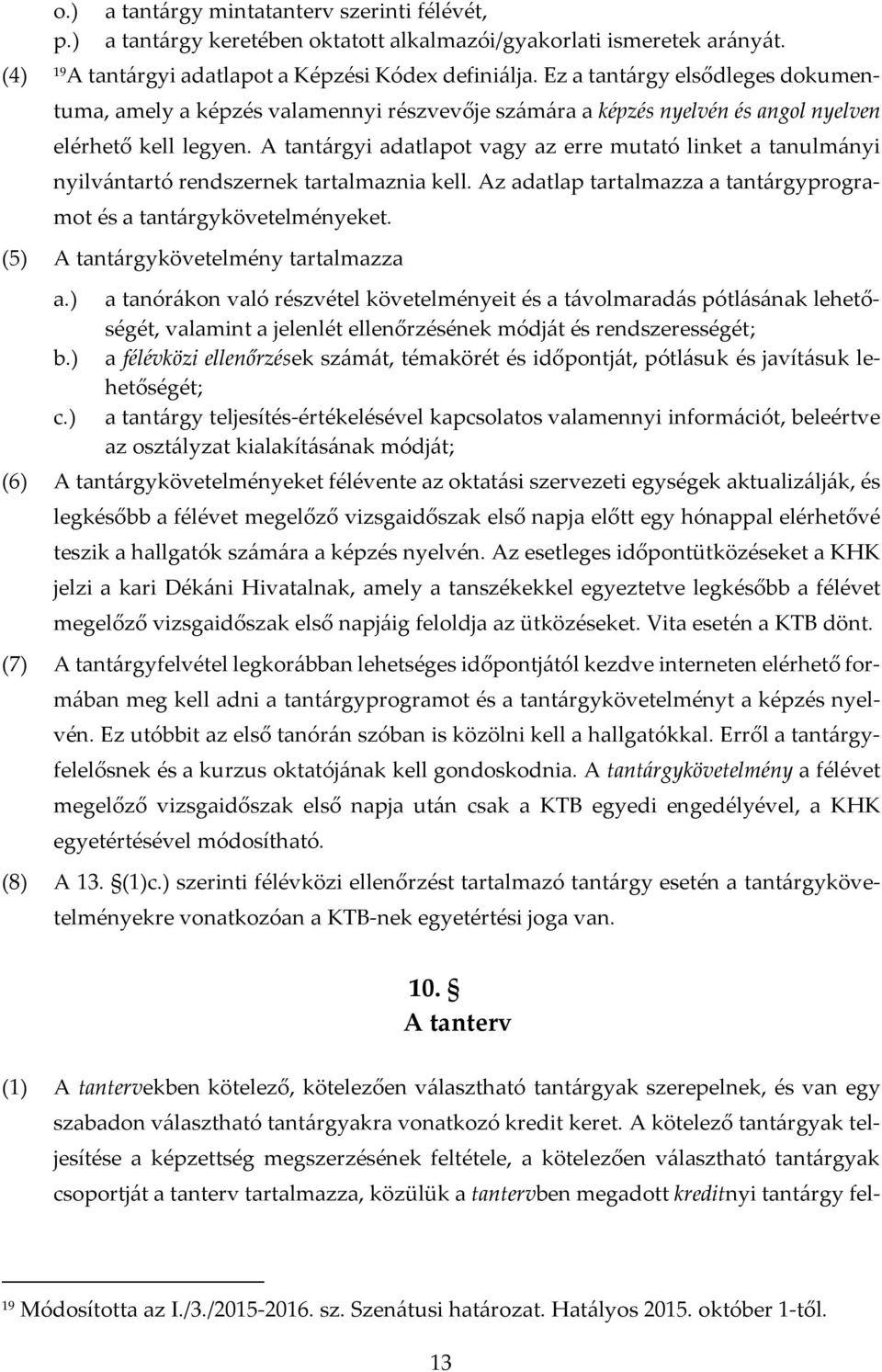 A tantárgyi adatlapot vagy az erre mutató linket a tanulmányi nyilvántartó rendszernek tartalmaznia kell. Az adatlap tartalmazza a tantárgyprogramot és a tantárgykövetelményeket.