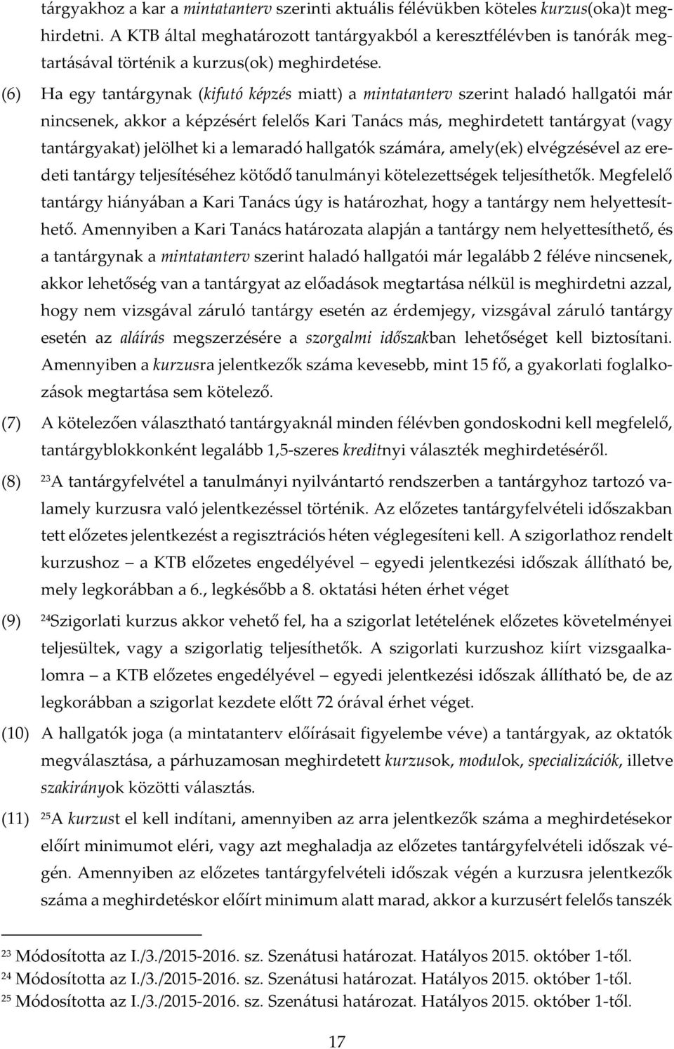 (6) Ha egy tantárgynak (kifutó képzés miatt) a mintatanterv szerint haladó hallgatói már nincsenek, akkor a képzésért felelős Kari Tanács más, meghirdetett tantárgyat (vagy tantárgyakat) jelölhet ki