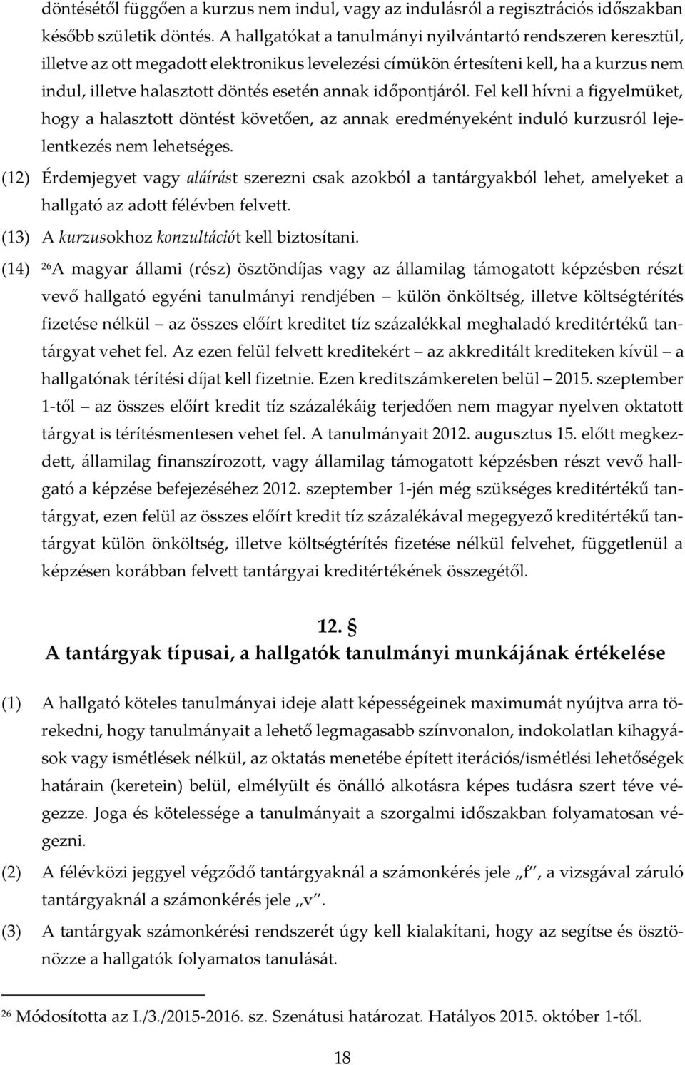 időpontjáról. Fel kell hívni a figyelmüket, hogy a halasztott döntést követően, az annak eredményeként induló kurzusról lejelentkezés nem lehetséges.