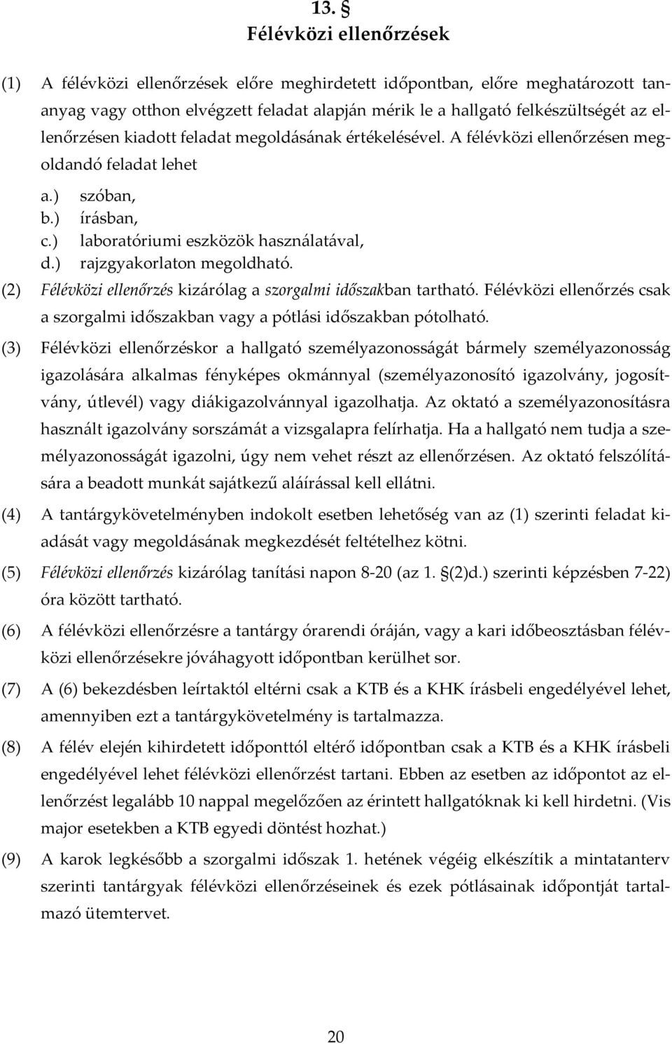 ) rajzgyakorlaton megoldható. (2) Félévközi ellenőrzés kizárólag a szorgalmi időszakban tartható. Félévközi ellenőrzés csak a szorgalmi időszakban vagy a pótlási időszakban pótolható.