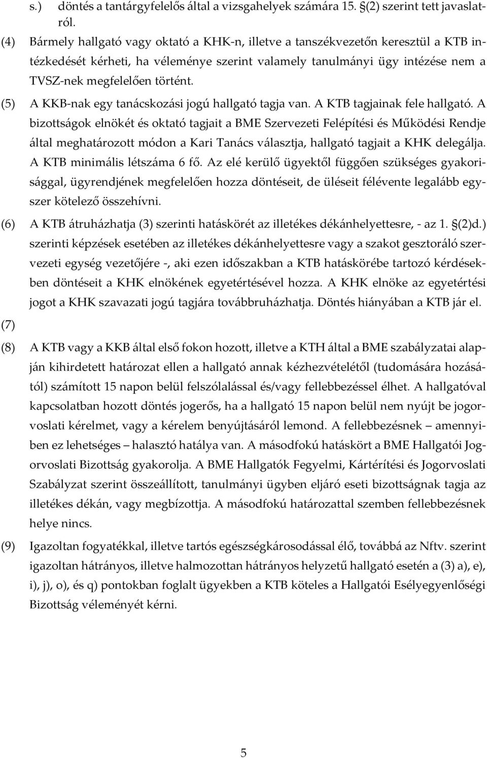 (5) A KKB-nak egy tanácskozási jogú hallgató tagja van. A KTB tagjainak fele hallgató.