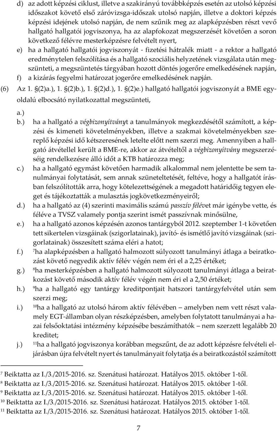 hallgató hallgatói jogviszonyát - fizetési hátralék miatt - a rektor a hallgató eredménytelen felszólítása és a hallgató szociális helyzetének vizsgálata után megszünteti, a megszüntetés tárgyában