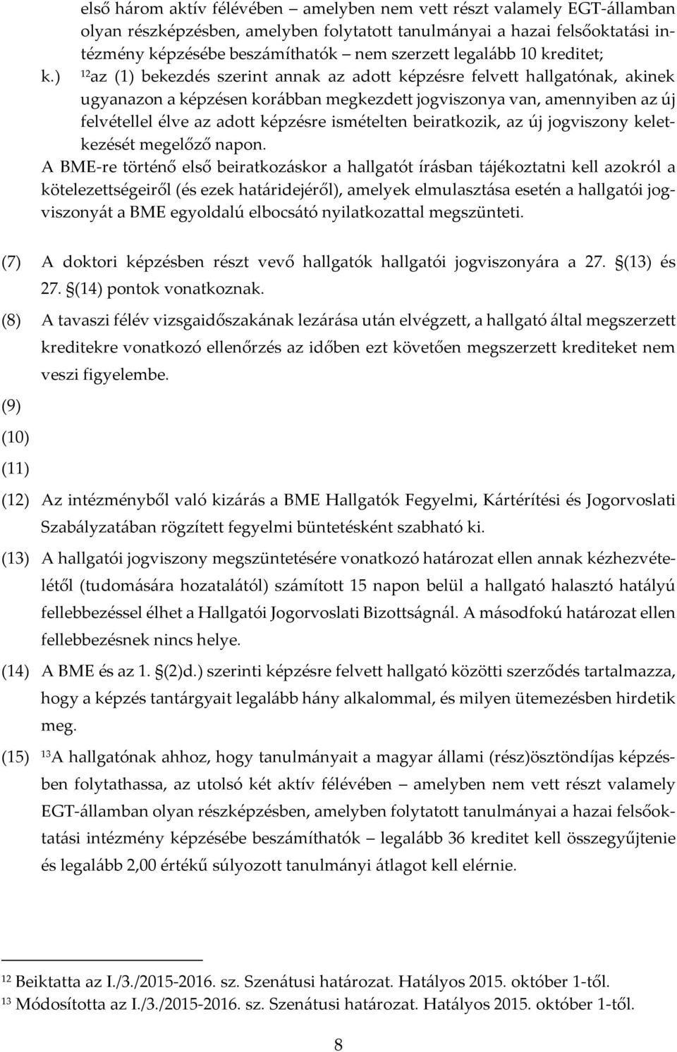 ) 12 az (1) bekezdés szerint annak az adott képzésre felvett hallgatónak, akinek ugyanazon a képzésen korábban megkezdett jogviszonya van, amennyiben az új felvétellel élve az adott képzésre