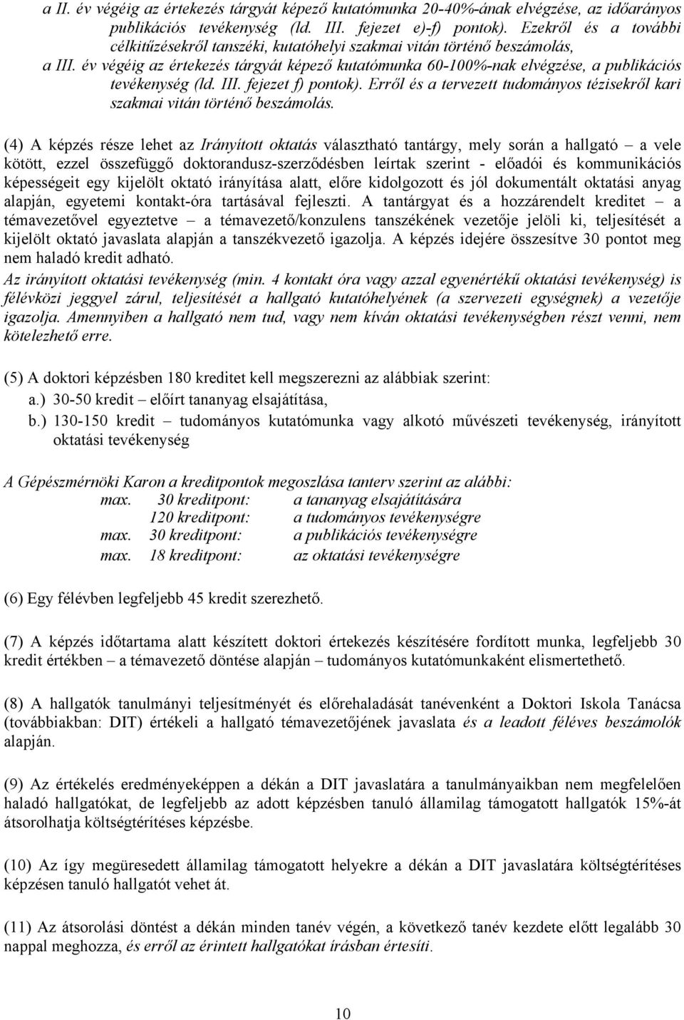 év végéig az értekezés tárgyát képező kutatómunka 60-100%-nak elvégzése, a publikációs tevékenység (ld. III. fejezet f) pontok).