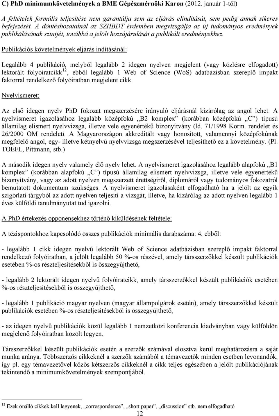 Publikációs követelmények eljárás indításánál: Legalább 4 publikáció, melyből legalább 2 idegen nyelven megjelent (vagy közlésre elfogadott) lektorált folyóiratcikk 12, ebből legalább 1 Web of