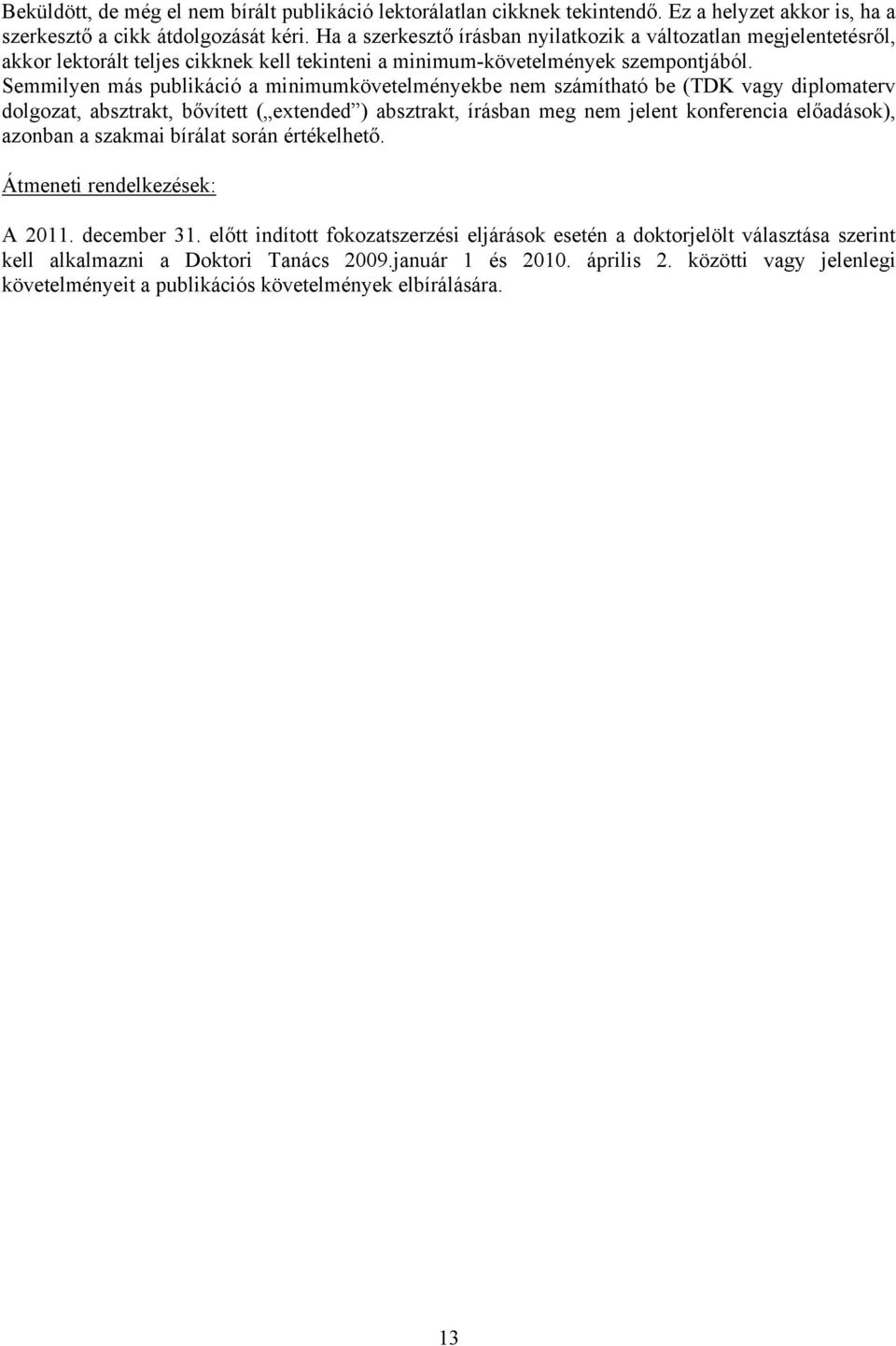 Semmilyen más publikáció a minimumkövetelményekbe nem számítható be (TDK vagy diplomaterv dolgozat, absztrakt, bővített ( extended ) absztrakt, írásban meg nem jelent konferencia előadások), azonban