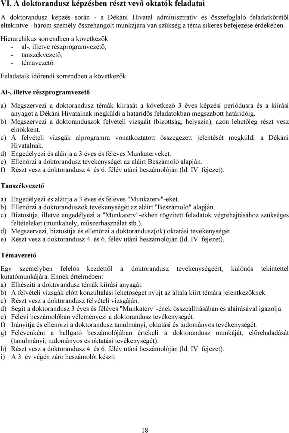 Feladataik időrendi sorrendben a következők: Al-, illetve részprogramvezető a) Megszervezi a doktorandusz témák kiírását a következő 3 éves képzési periódusra és a kiírási anyagot a Dékáni Hivatalnak