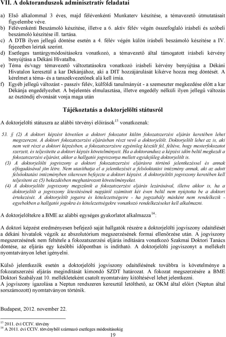 félév végén külön írásbeli beszámoló készítése a IV. fejezetben leírtak szerint.