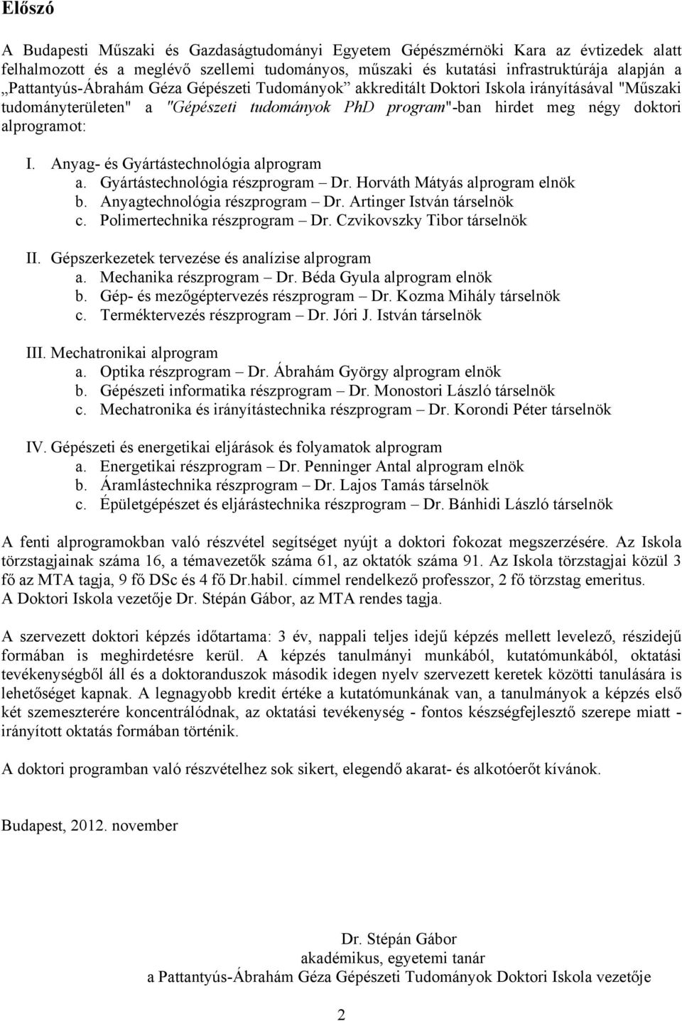 Anyag- és Gyártástechnológia alprogram a. Gyártástechnológia részprogram Dr. Horváth Mátyás alprogram elnök b. Anyagtechnológia részprogram Dr. Artinger István társelnök c.