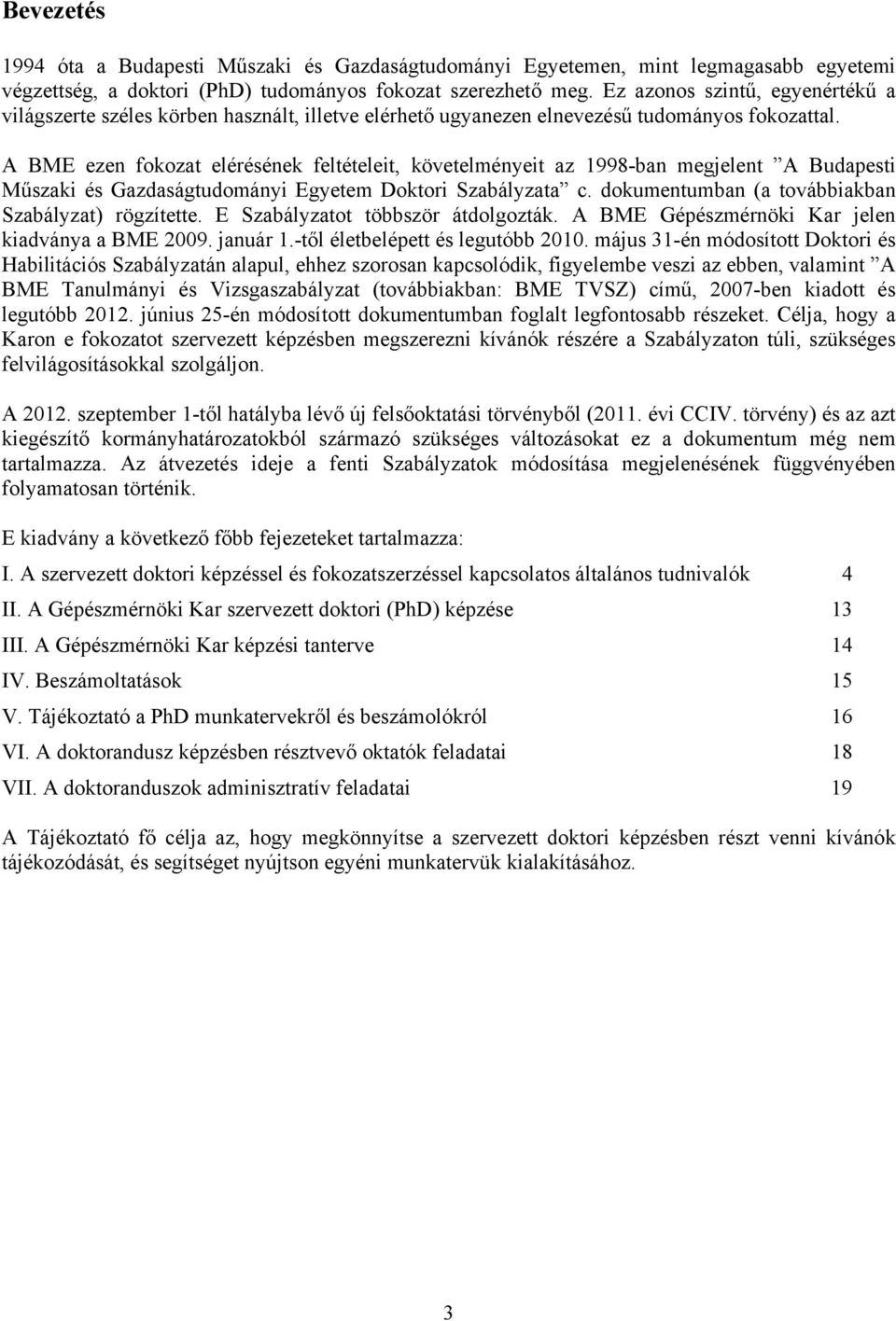 A BME ezen fokozat elérésének feltételeit, követelményeit az 1998-ban megjelent A Budapesti Műszaki és Gazdaságtudományi Egyetem Doktori Szabályzata c.
