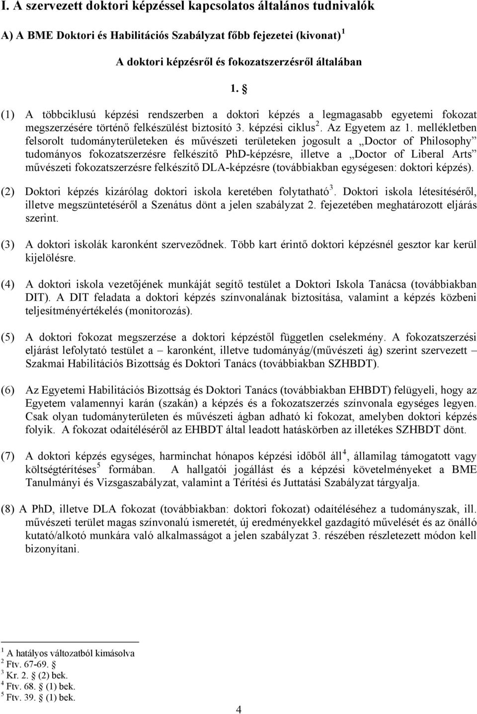 mellékletben felsorolt tudományterületeken és művészeti területeken jogosult a Doctor of Philosophy tudományos fokozatszerzésre felkészítő PhD-képzésre, illetve a Doctor of Liberal Arts művészeti
