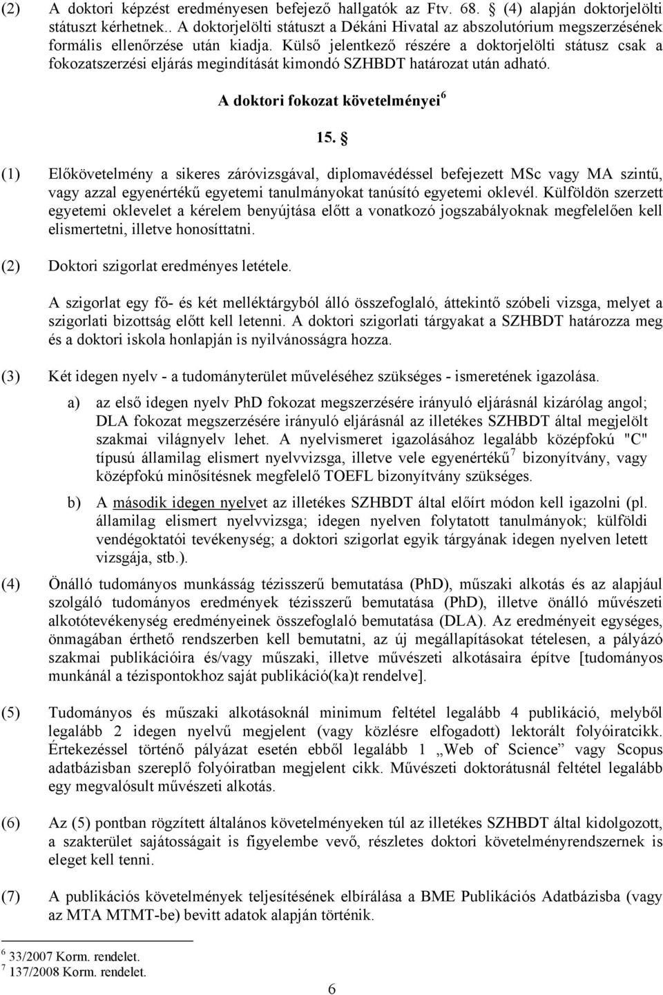 Külső jelentkező részére a doktorjelölti státusz csak a fokozatszerzési eljárás megindítását kimondó SZHBDT határozat után adható. A doktori fokozat követelményei 6 15.