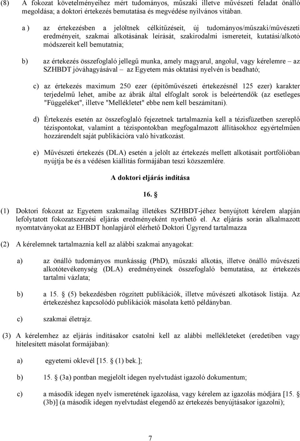 értekezés összefoglaló jellegű munka, amely magyarul, angolul, vagy kérelemre az SZHBDT jóváhagyásával az Egyetem más oktatási nyelvén is beadható; c) az értekezés maximum 250 ezer (építőművészeti