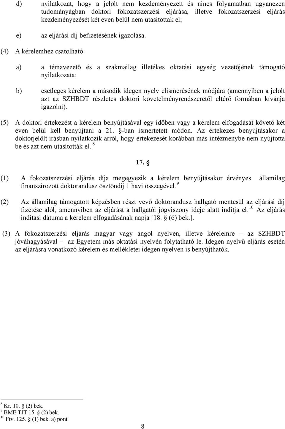 (4) A kérelemhez csatolható: a) a témavezető és a szakmailag illetékes oktatási egység vezetőjének támogató nyilatkozata; b) esetleges kérelem a második idegen nyelv elismerésének módjára (amennyiben