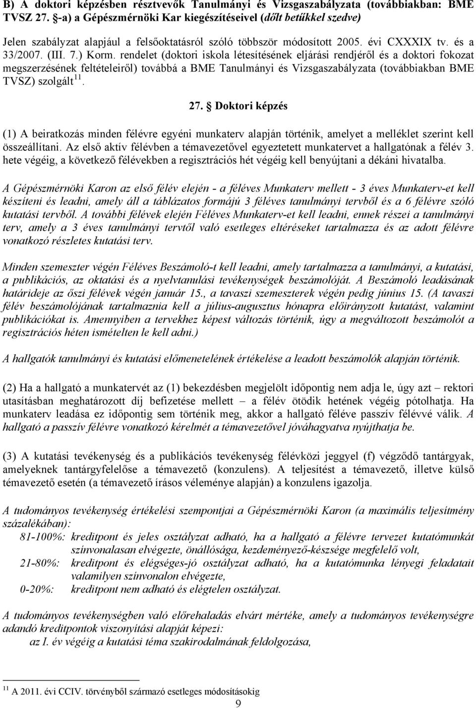 rendelet (doktori iskola létesítésének eljárási rendjéről és a doktori fokozat megszerzésének feltételeiről) továbbá a BME Tanulmányi és Vizsgaszabályzata (továbbiakban BME TVSZ) szolgált 11. 27.