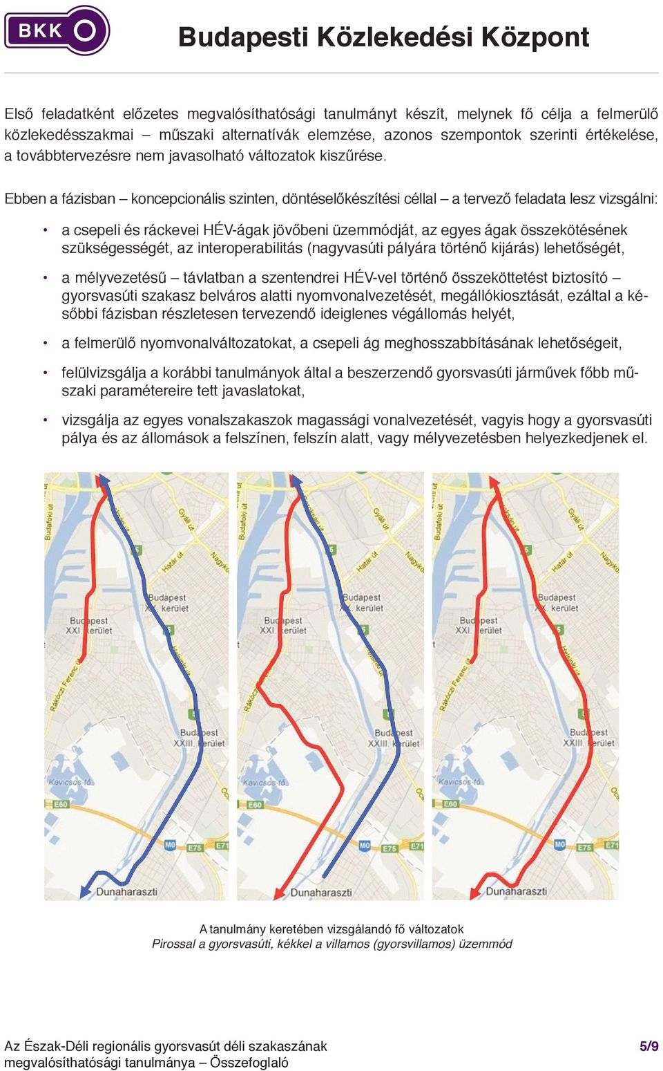 Ebben a fázisban koncepcionális szinten, döntéselőkészítési céllal a tervező feladata lesz vizsgálni: a csepeli és ráckevei HÉV-ágak jövőbeni üzemmódját, az egyes ágak összekötésének szükségességét,