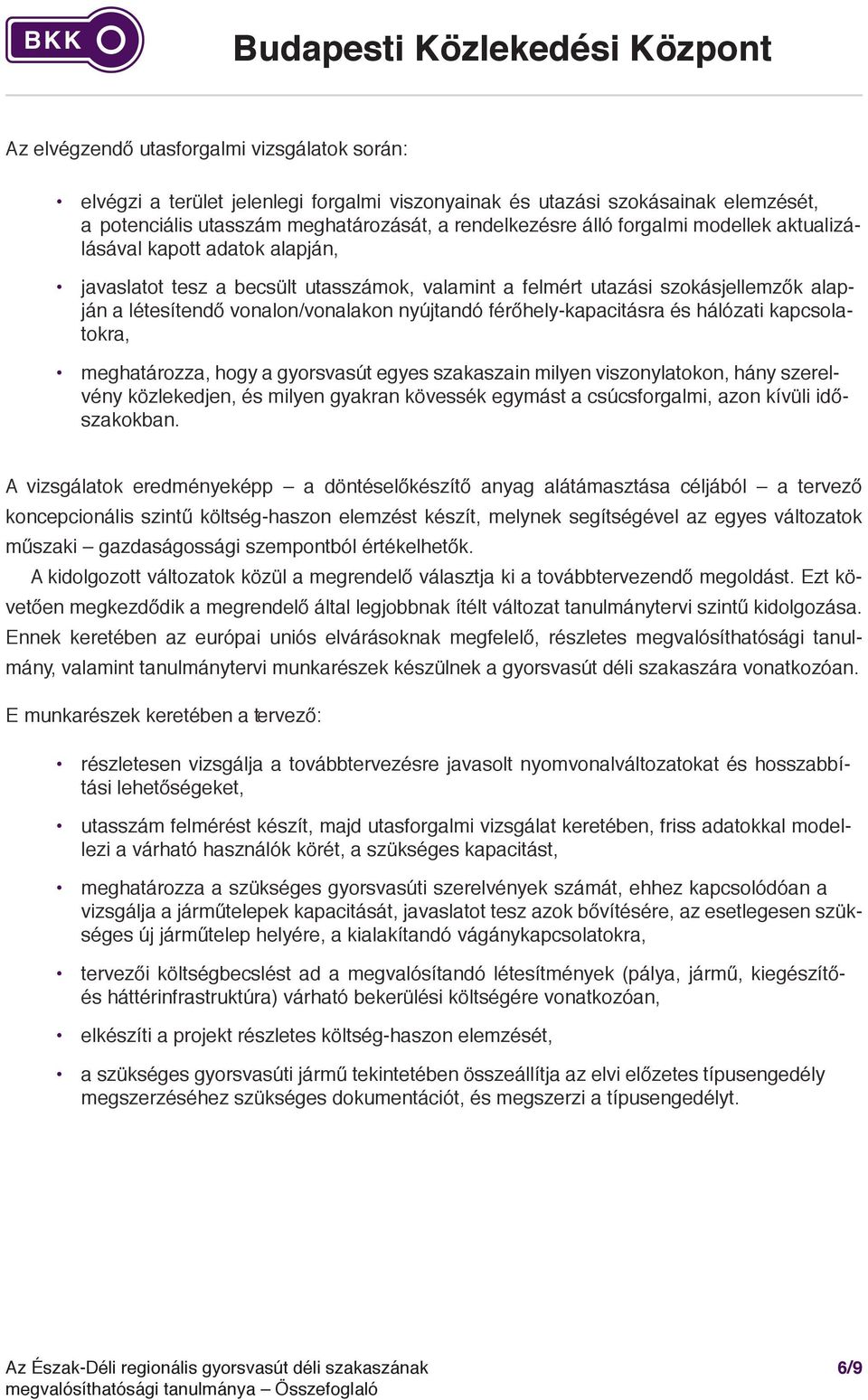 férőhely-kapacitásra és hálózati kapcsolatokra, meghatározza, hogy a gyorsvasút egyes szakaszain milyen viszonylatokon, hány szerelvény közlekedjen, és milyen gyakran kövessék egymást a