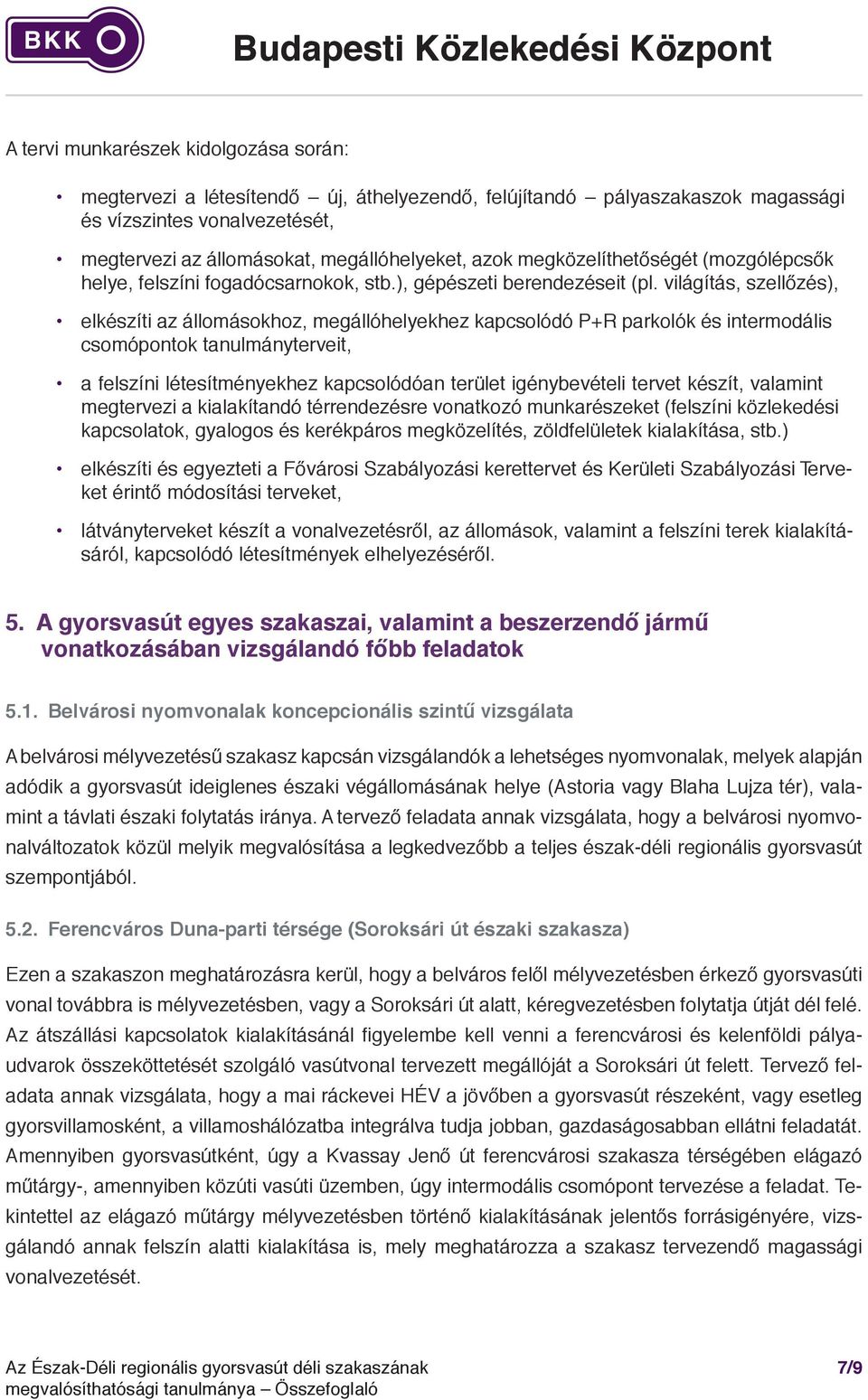 világítás, szellőzés), elkészíti az állomásokhoz, megállóhelyekhez kapcsolódó P+R parkolók és intermodális csomópontok tanulmányterveit, a felszíni létesítményekhez kapcsolódóan terület igénybevételi