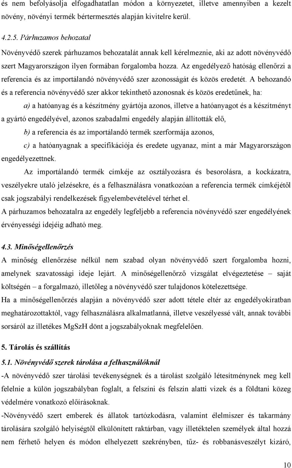 Az engedélyező hatóság ellenőrzi a referencia és az importálandó növényvédő szer azonosságát és közös eredetét.