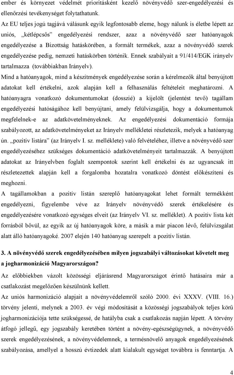 hatáskörében, a formált termékek, azaz a növényvédő szerek engedélyezése pedig, nemzeti hatáskörben történik. Ennek szabályait a 91/414/EGK irányelv tartalmazza (továbbiakban Irányelv).