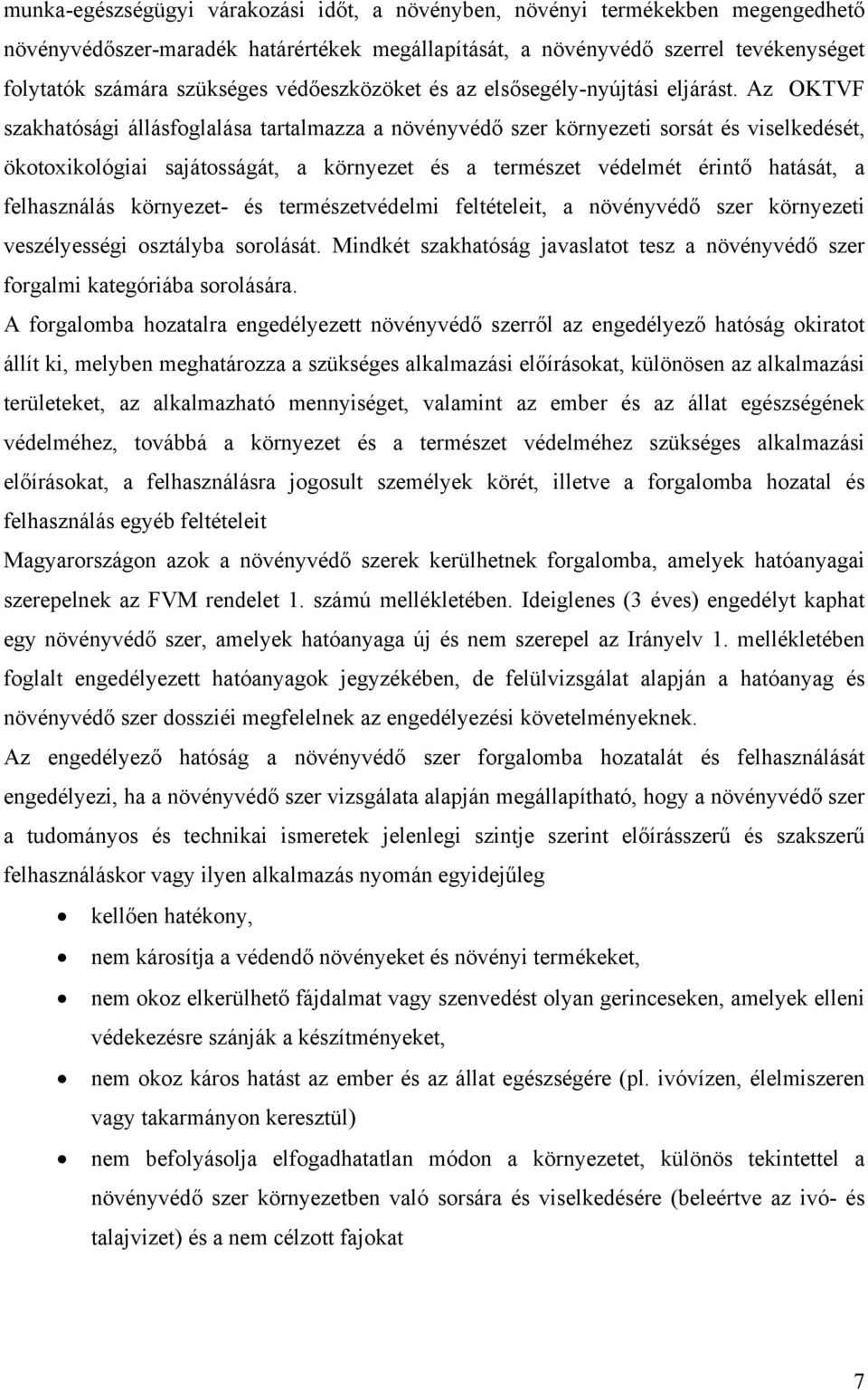 Az OKTVF szakhatósági állásfoglalása tartalmazza a növényvédő szer környezeti sorsát és viselkedését, ökotoxikológiai sajátosságát, a környezet és a természet védelmét érintő hatását, a felhasználás