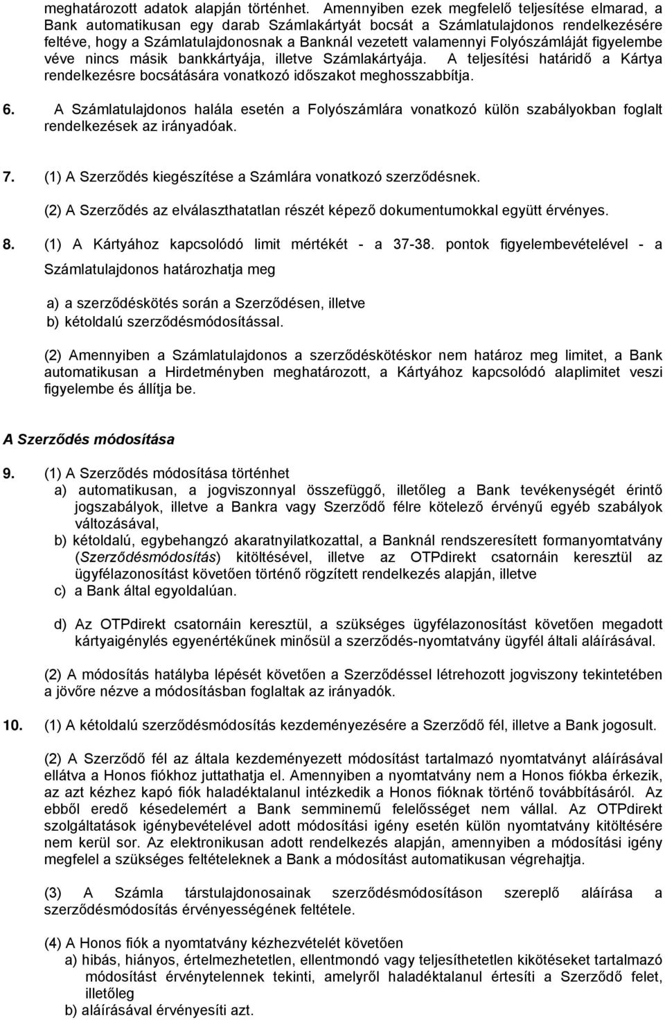 Folyószámláját figyelembe véve nincs másik bankkártyája, illetve Számlakártyája. A teljesítési határidő a Kártya rendelkezésre bocsátására vonatkozó időszakot meghosszabbítja. 6.