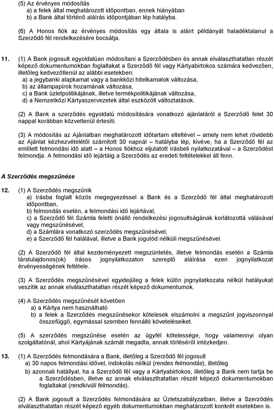 (1) A Bank jogosult egyoldalúan módosítani a Szerződésben és annak elválaszthatatlan részét képező dokumentumokban foglaltakat a Szerződő fél vagy Kártyabirtokos számára kedvezően, illetőleg