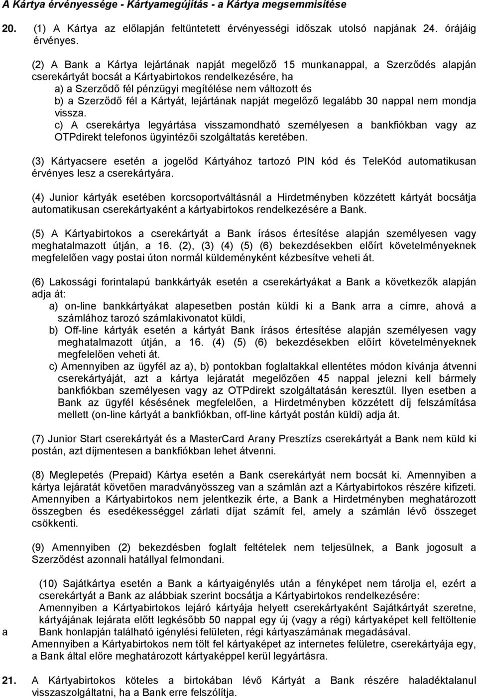 Szerződő fél a Kártyát, lejártának napját megelőző legalább 30 nappal nem mondja vissza.