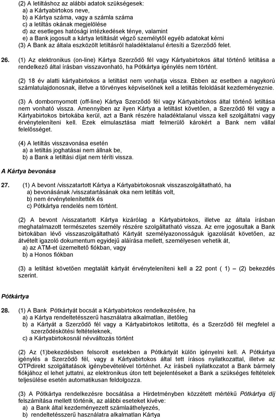 (1) Az elektronikus (on-line) Kártya Szerződő fél vagy Kártyabirtokos által történő letiltása a rendelkező által írásban visszavonható, ha Pótkártya igénylés nem történt.