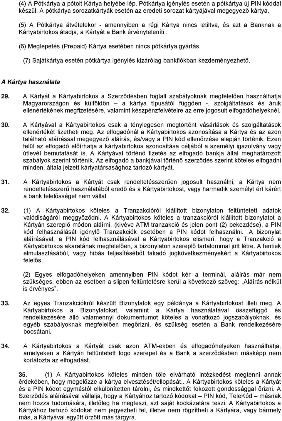(6) Meglepetés (Prepaid) Kártya esetében nincs pótkártya gyártás. (7) Sajátkártya esetén pótkártya igénylés kizárólag bankfiókban kezdeményezhető. A Kártya használata 29.