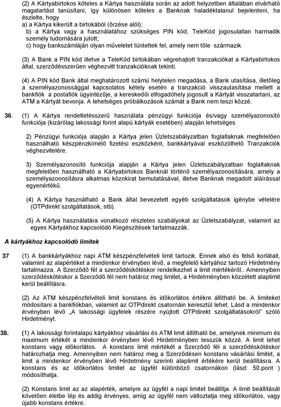 tüntettek fel, amely nem tőle származik. (3) A Bank a PIN kód illetve a TeleKód birtokában végrehajtott tranzakciókat a Kártyabirtokos által, szerződésszerűen véghezvitt tranzakcióknak tekinti.