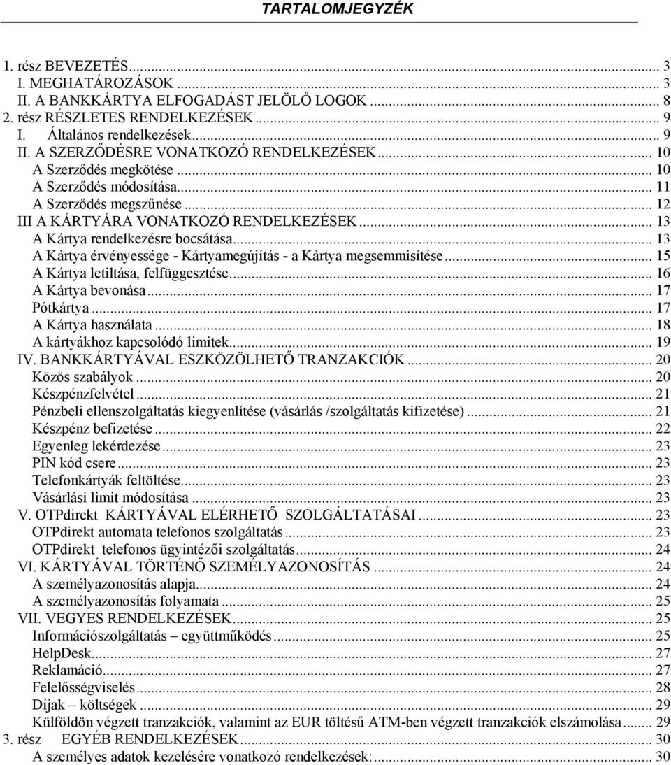 .. 13 A Kártya rendelkezésre bocsátása... 13 A Kártya érvényessége - Kártyamegújítás - a Kártya megsemmisítése... 15 A Kártya letiltása, felfüggesztése... 16 A Kártya bevonása... 17 Pótkártya.